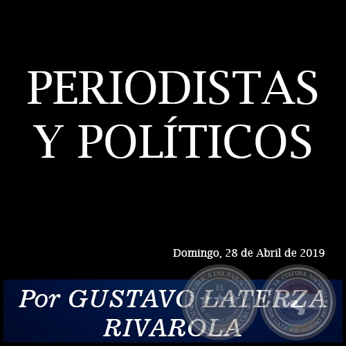 PERIODISTAS Y POLÍTICOS - Por GUSTAVO LATERZA RIVAROLA - Domingo, 28 de Abril de 2019